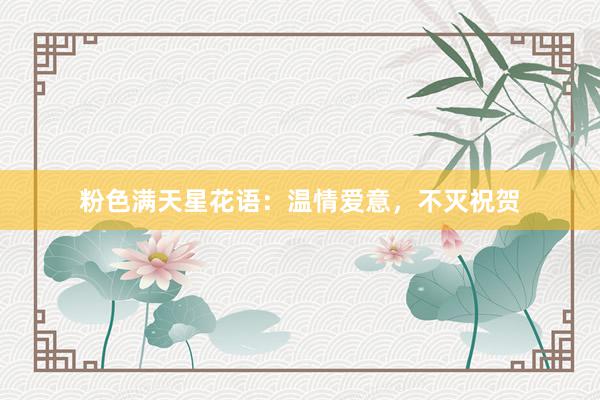 粉色满天星花语：温情爱意，不灭祝贺